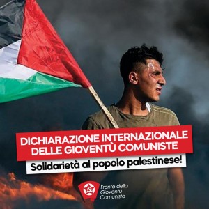 DICHIARAZIONE COMUNE DELLE GIOVENTÙ COMUNISTE. SOLIDARIETÀ AL POPOLO PALESTINESE!